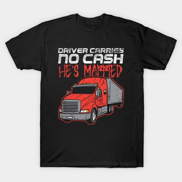 Driver Carries No Cash He's Married T-Shirt by maxdax